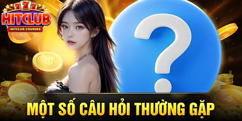 Câu hỏi thường gặp về Hitclub là gì? Một địa chỉ cung cấp game giải trí