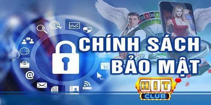 Chính sách bảo mật Hitclub là gì?